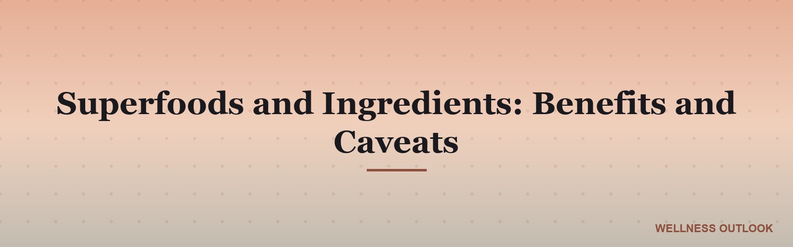 Superfoods and Ingredients: Benefits and Caveats