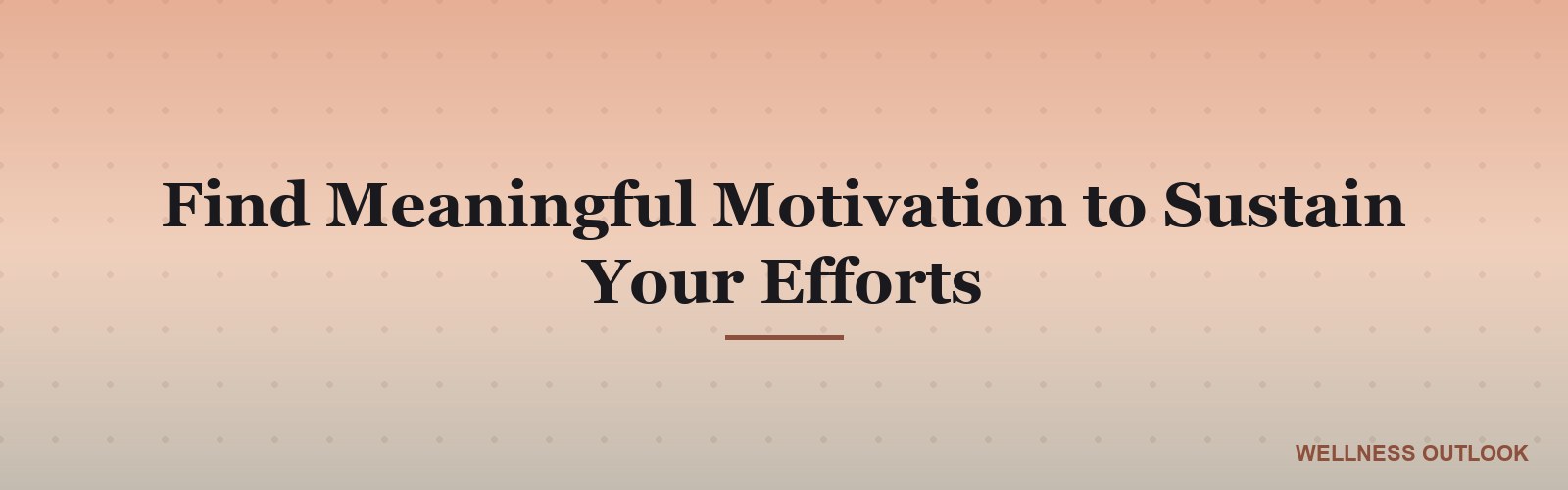 Find Meaningful Motivation to Sustain Your Efforts