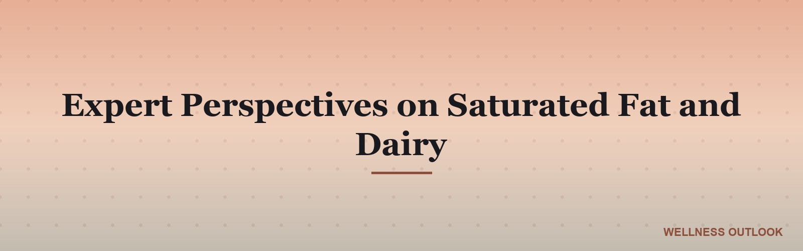 Expert Perspectives on Saturated Fat and Dairy