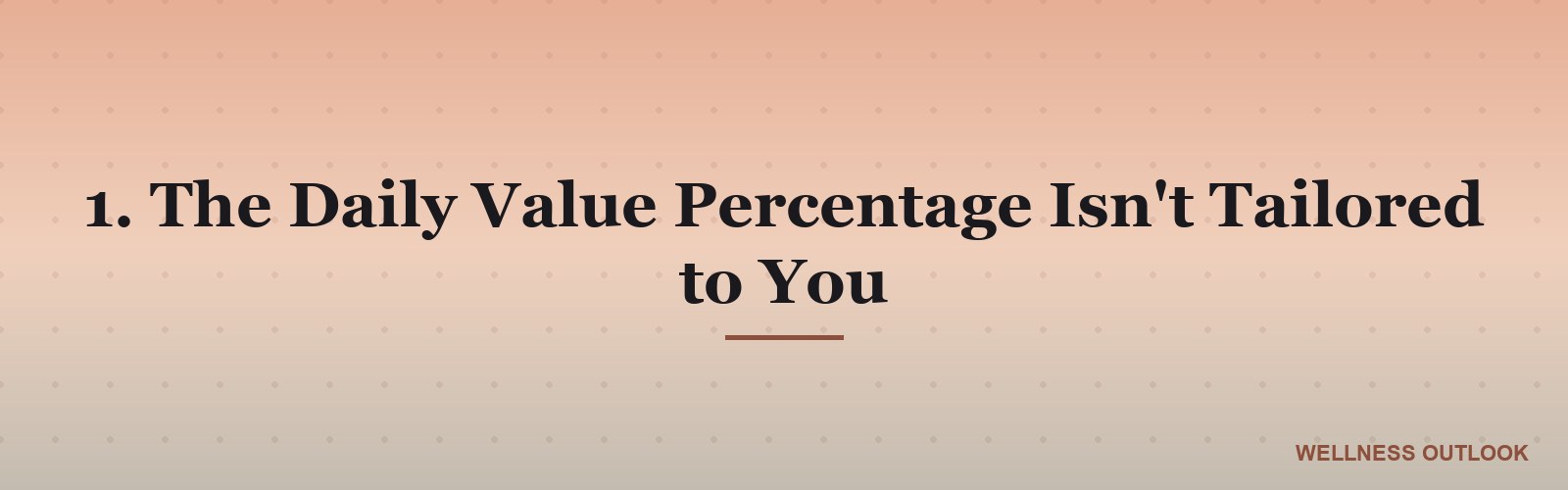1. The Daily Value Percentage Isn't Tailored to You